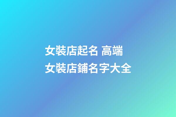 女裝店起名 高端女裝店鋪名字大全